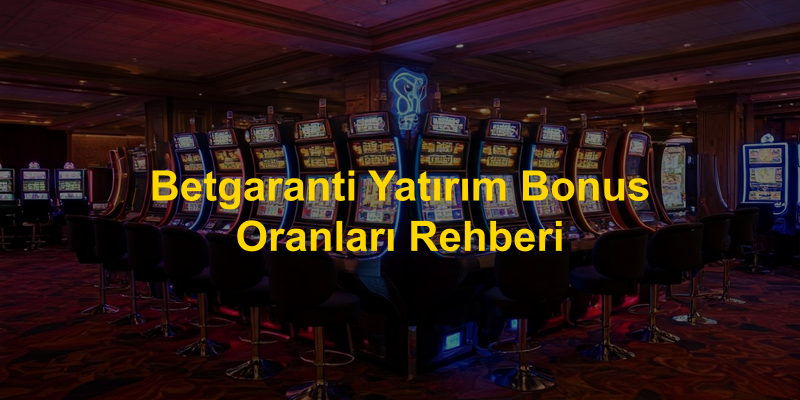 Betgaranti Yatırım Bonus Oranları Rehberi