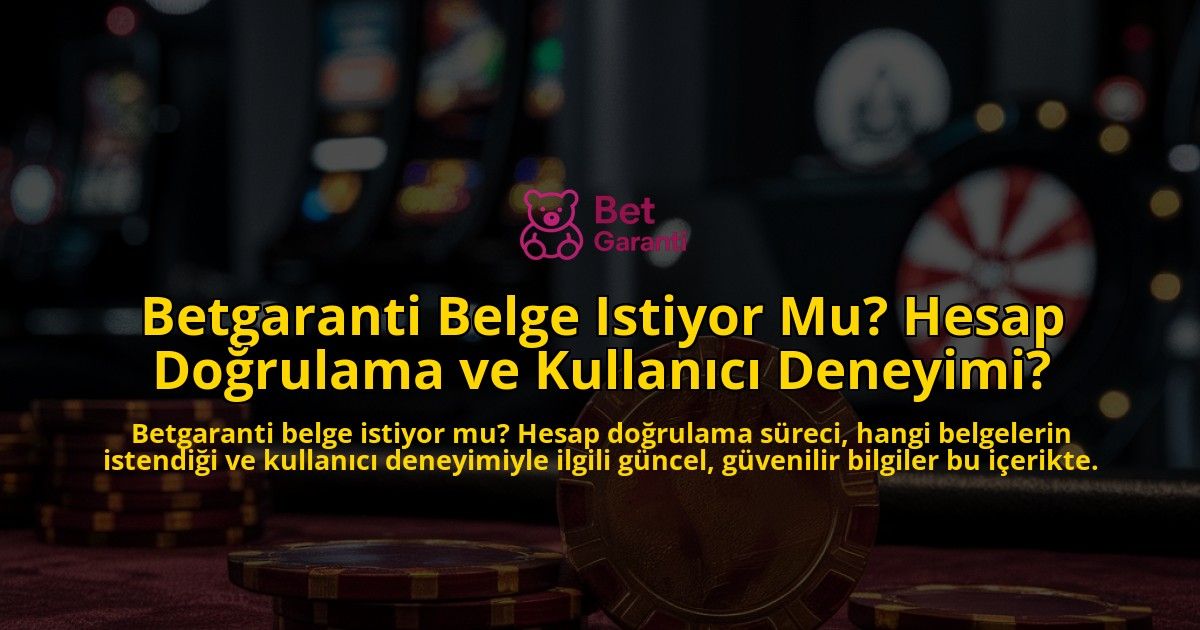 Betgaranti-Belge-Istiyor-Mu-Hesap-Dorulama-ve-Kullanc-Deneyimi-overlay-1768130855.jpg