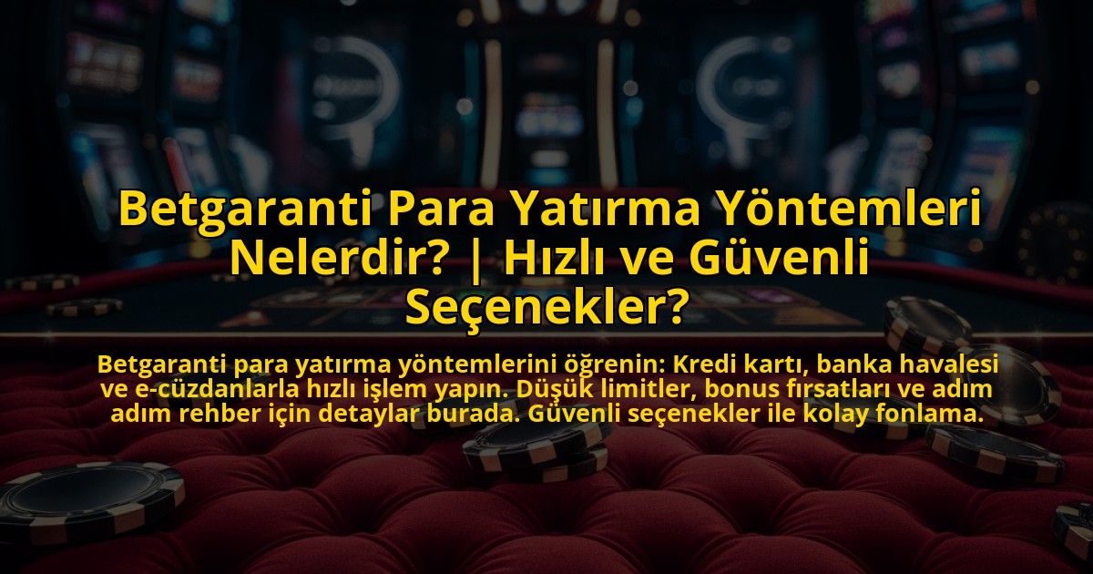 Betgaranti-Para-Yatirma-Yontemleri-Nelerdir-Hizli-ve-Guvenli-Secenekler-overlay-1772828367.jpg
